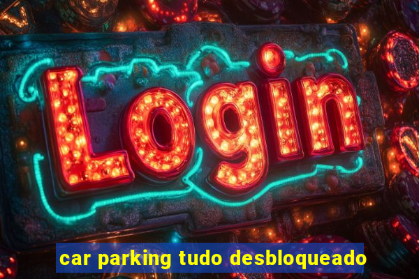 car parking tudo desbloqueado