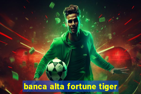 banca alta fortune tiger