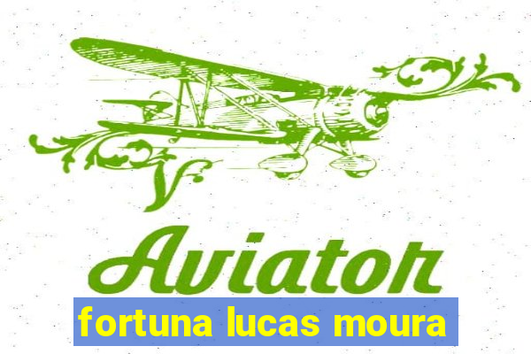 fortuna lucas moura