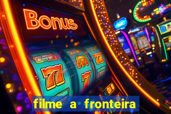 filme a fronteira 2007 completo dublado