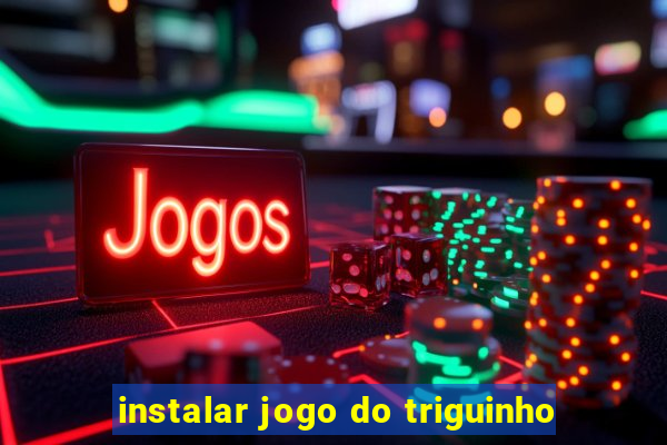 instalar jogo do triguinho