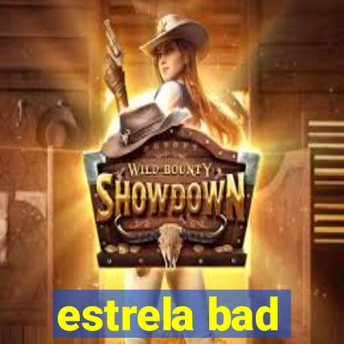 estrela bad