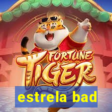 estrela bad