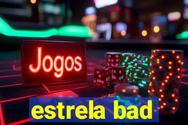 estrela bad