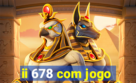 ii 678 com jogo