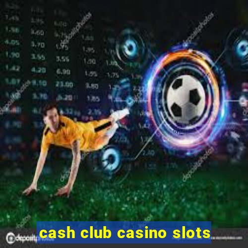 cash club casino slots