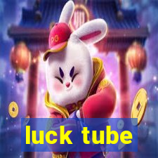 luck tube