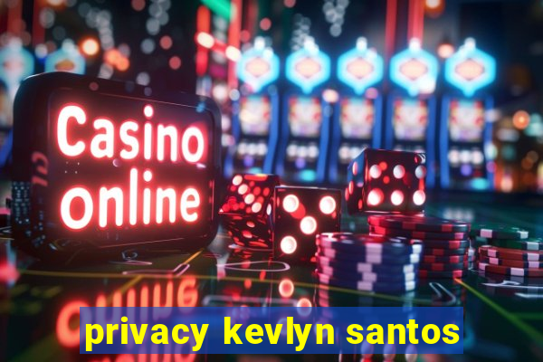 privacy kevlyn santos