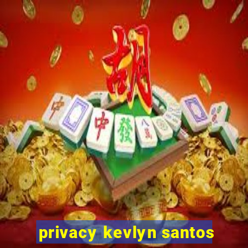 privacy kevlyn santos