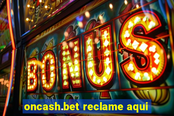 oncash.bet reclame aqui