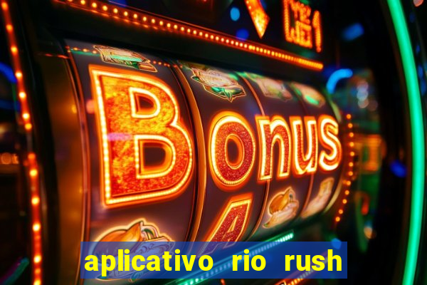 aplicativo rio rush paga mesmo