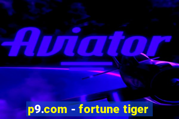 p9.com - fortune tiger