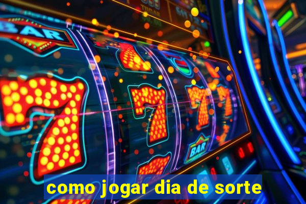 como jogar dia de sorte