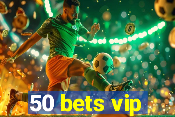 50 bets vip