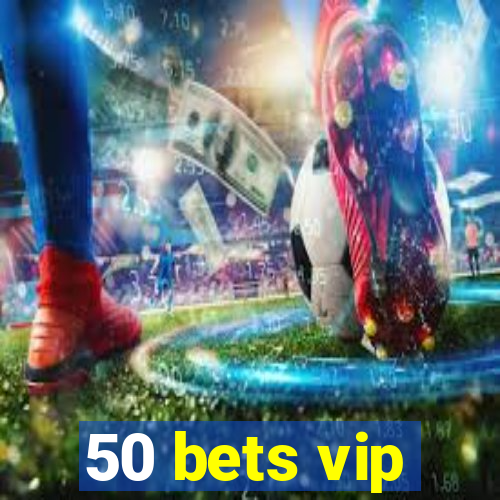 50 bets vip