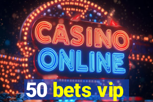 50 bets vip