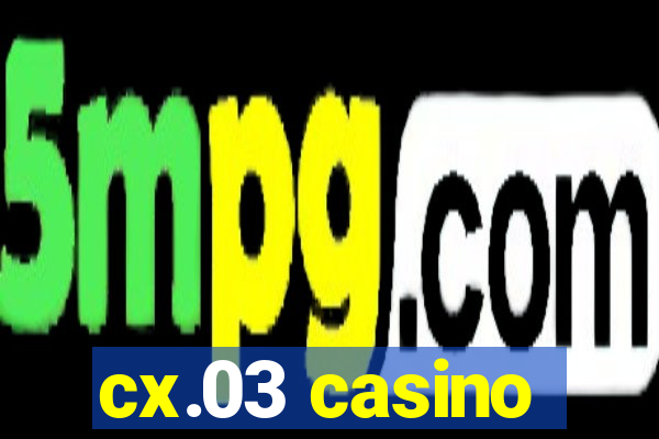 cx.03 casino