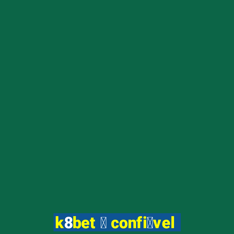 k8bet 茅 confi谩vel