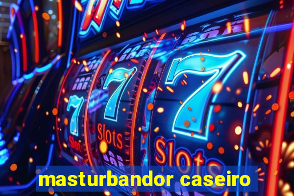 masturbandor caseiro