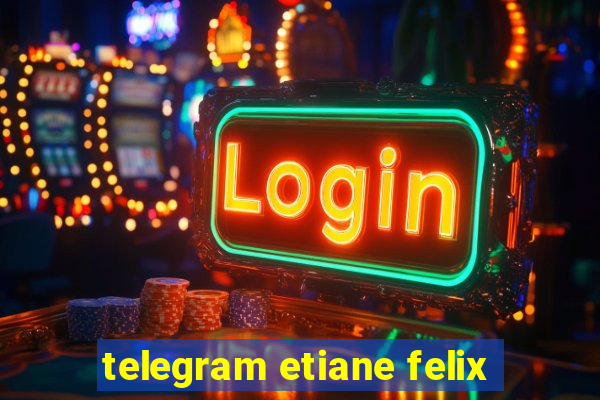 telegram etiane felix