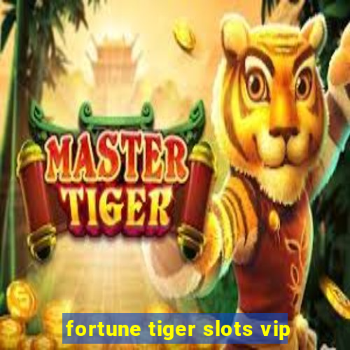 fortune tiger slots vip