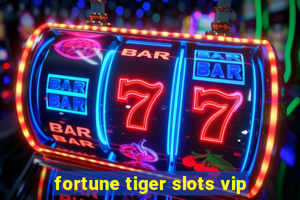 fortune tiger slots vip