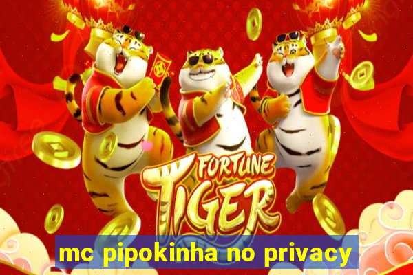 mc pipokinha no privacy