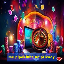 mc pipokinha no privacy