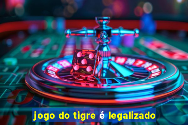 jogo do tigre é legalizado