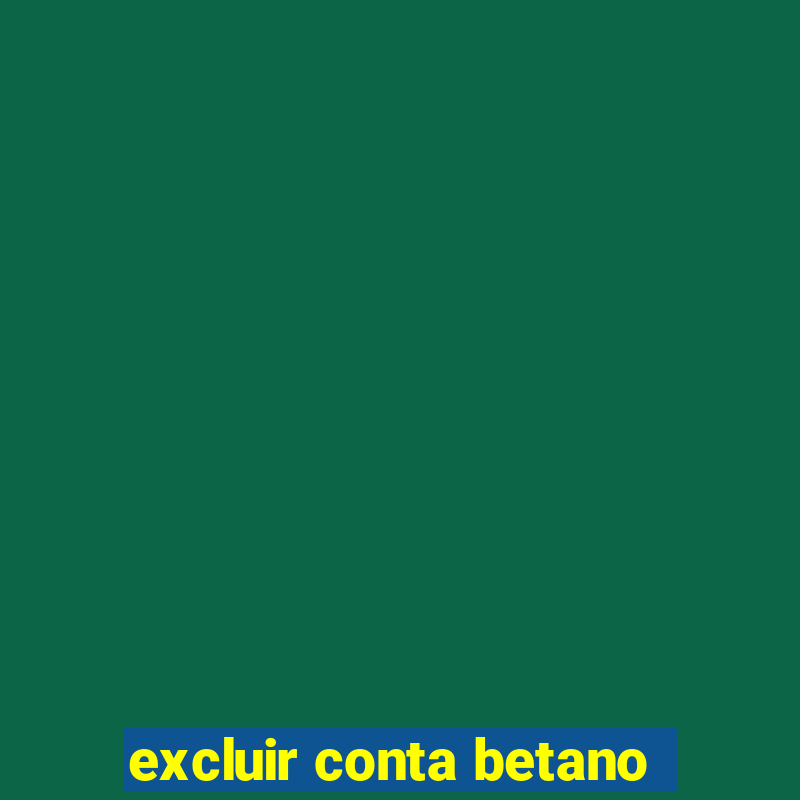 excluir conta betano