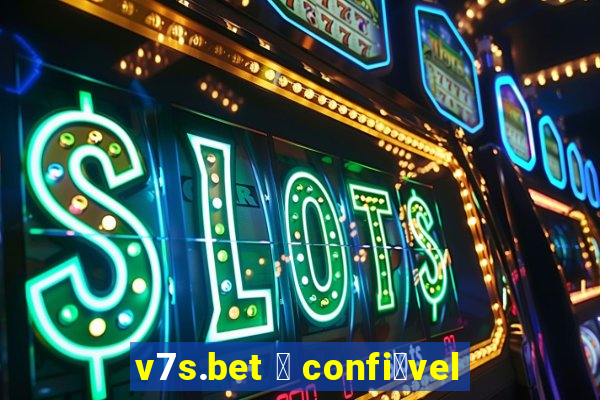 v7s.bet 茅 confi谩vel