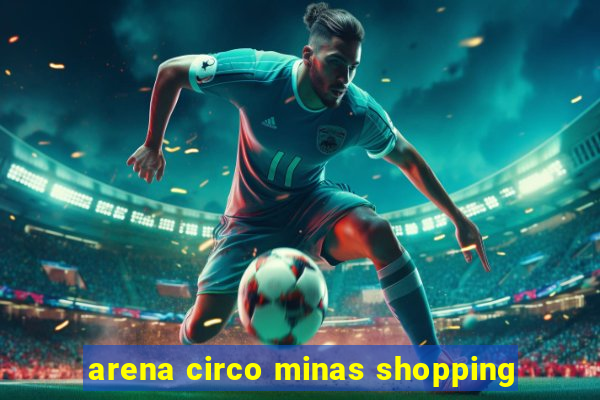 arena circo minas shopping