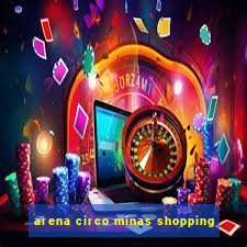 arena circo minas shopping