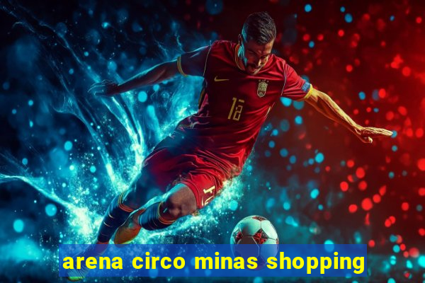 arena circo minas shopping