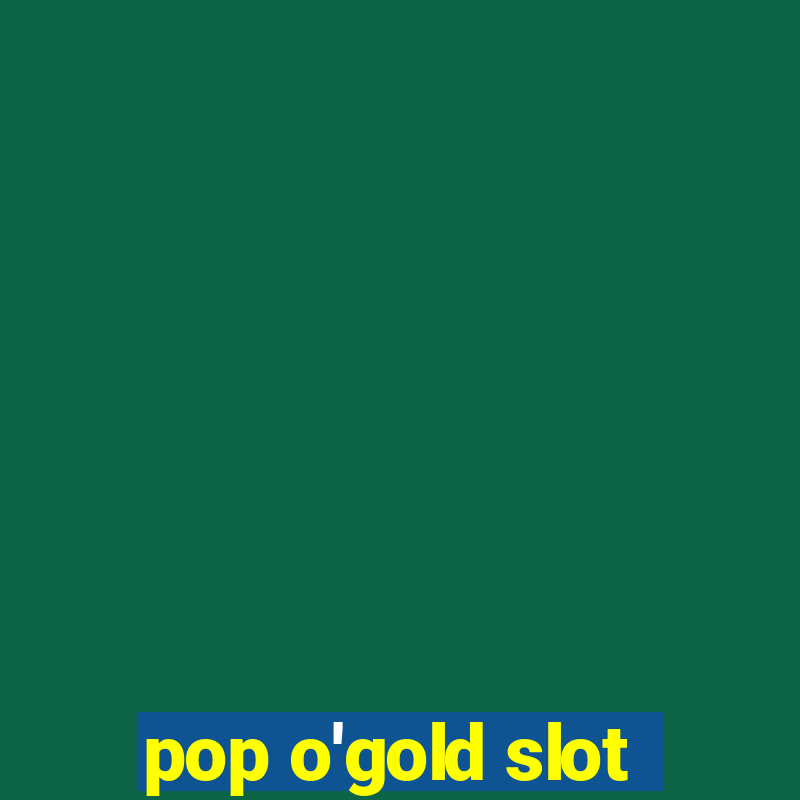 pop o'gold slot