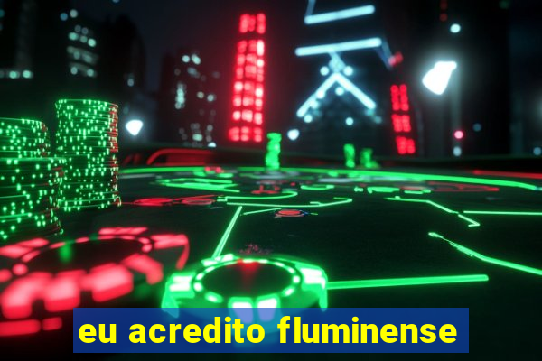 eu acredito fluminense