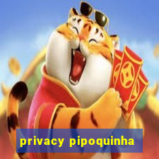 privacy pipoquinha