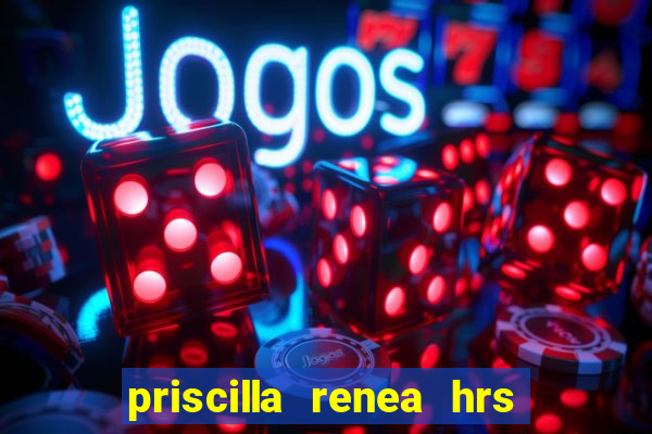 priscilla renea hrs and hrs