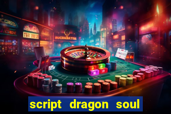 script dragon soul mobile 2024