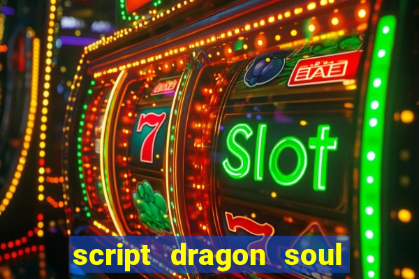 script dragon soul mobile 2024