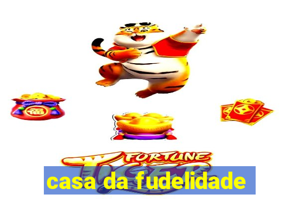 casa da fudelidade