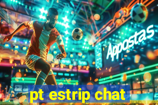 pt estrip chat