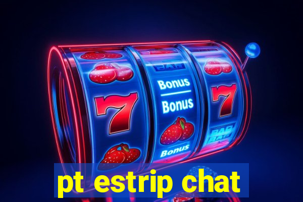 pt estrip chat