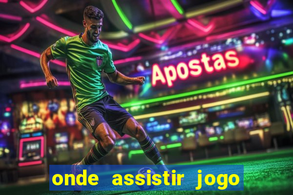 onde assistir jogo champions hoje