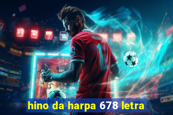 hino da harpa 678 letra