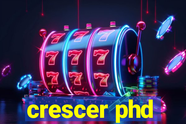 crescer phd