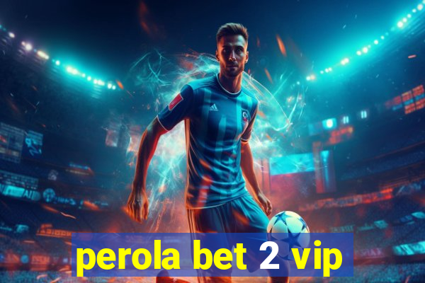 perola bet 2 vip