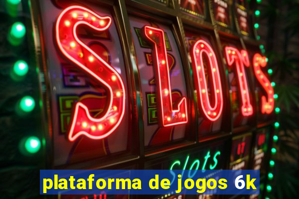 plataforma de jogos 6k