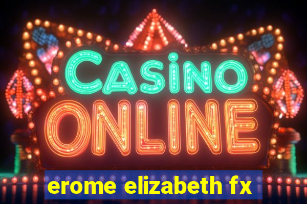 erome elizabeth fx