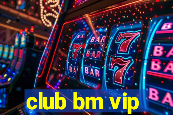 club bm vip